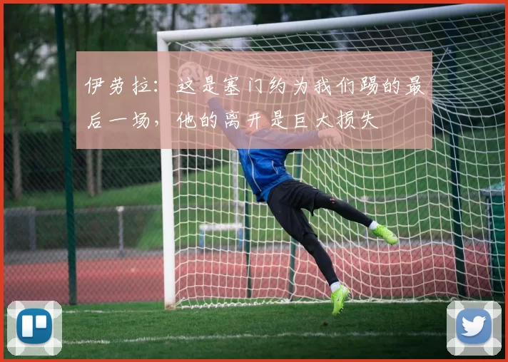 伊劳拉：这是塞门约为我们踢的最后一场，他的离开是巨大损失