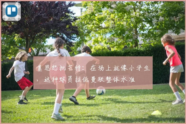 基恩怒批芒特：在场上就像小学生，这种球员拉低曼联整体水准