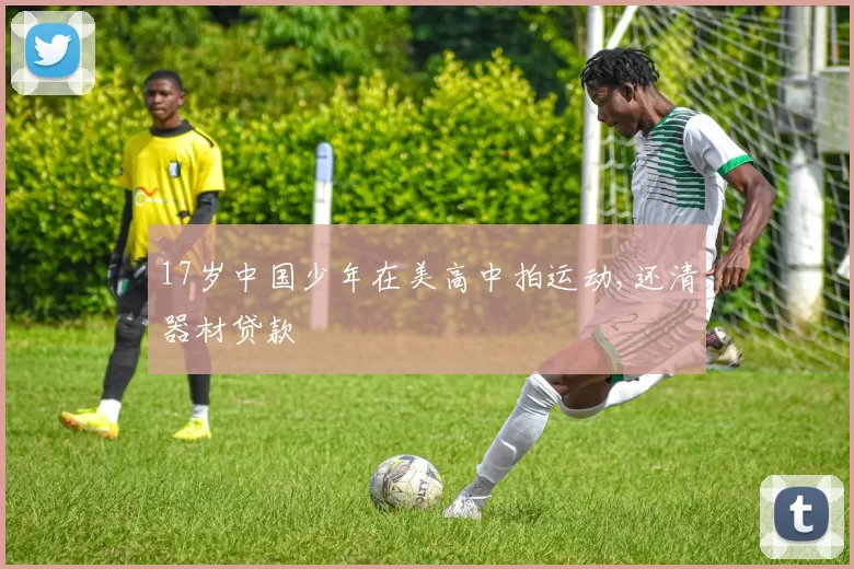 17岁中国少年在美高中拍运动,还清器材贷款