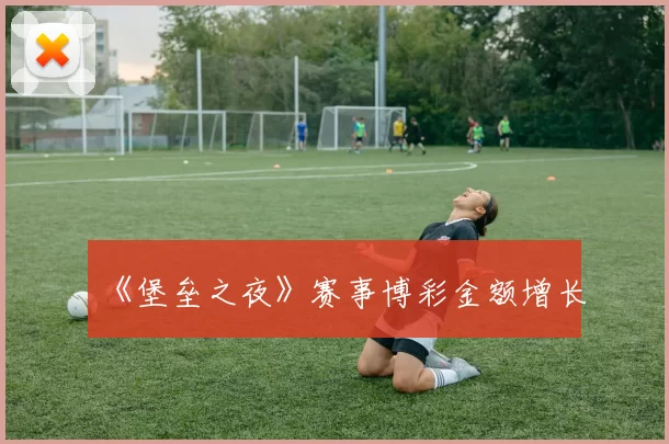 《堡垒之夜》赛事博彩金额增长