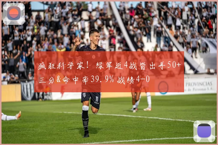 疯狂科学家！绿军近4战皆出手50+三分&命中率39.9% 战绩4-0
