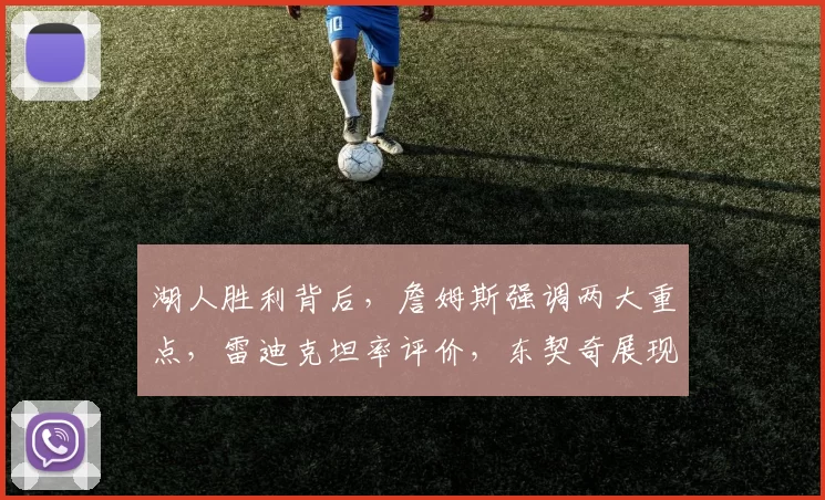 湖人胜利背后，詹姆斯强调两大重点，雷迪克坦率评价，东契奇展现高情商