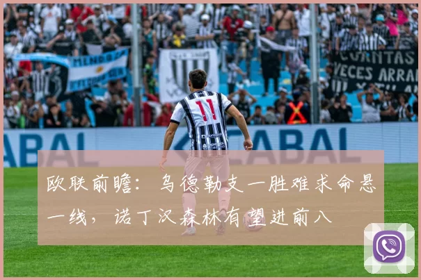 欧联前瞻：乌德勒支一胜难求命悬一线，诺丁汉森林有望进前八