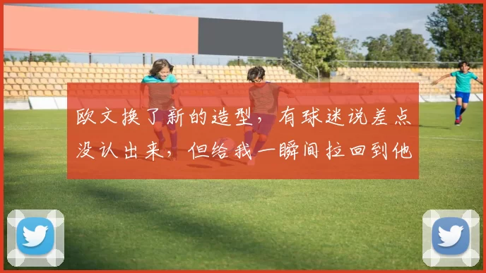 欧文换了新的造型，有球迷说差点没认出来，但给我一瞬间拉回到他的新秀赛季