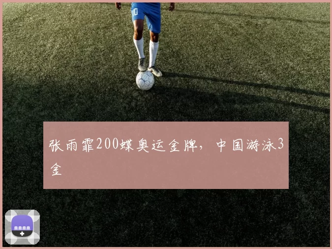 张雨霏200蝶奥运金牌，中国游泳3金