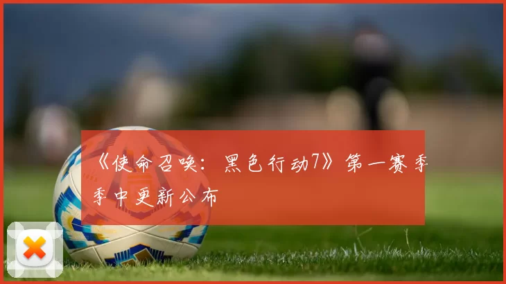 《使命召唤：黑色行动7》第一赛季季中更新公布