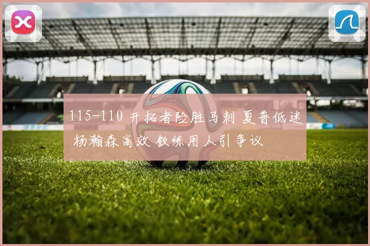 115-110 开拓者险胜马刺 夏普低迷 杨瀚森高效 教练用人引争议