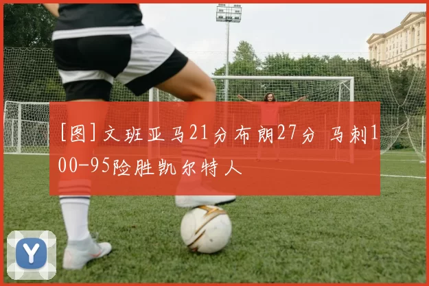 [图]文班亚马21分布朗27分 马刺100-95险胜凯尔特人