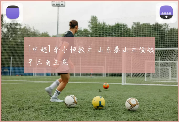 [中超]李小恒救主 山东泰山主场战平云南玉昆